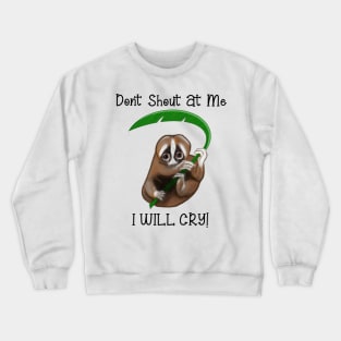 Don't Shout at me. I Will cry Crewneck Sweatshirt